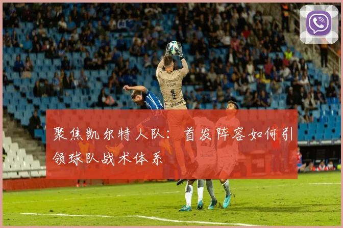 聚焦凯尔特人队：首发阵容如何引领球队战术体系